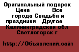 Оригинальный подарок › Цена ­ 5 000 - Все города Свадьба и праздники » Другое   . Калининградская обл.,Светлогорск г.